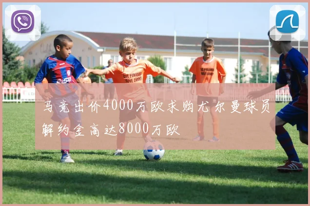 马竞出价4000万欧求购尤尔曼球员解约金高达8000万欧