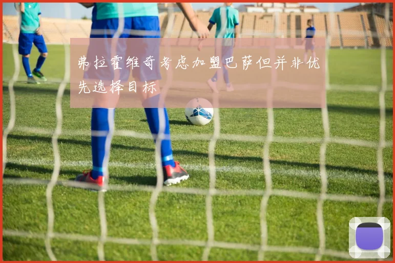 弗拉霍维奇考虑加盟巴萨但并非优先选择目标